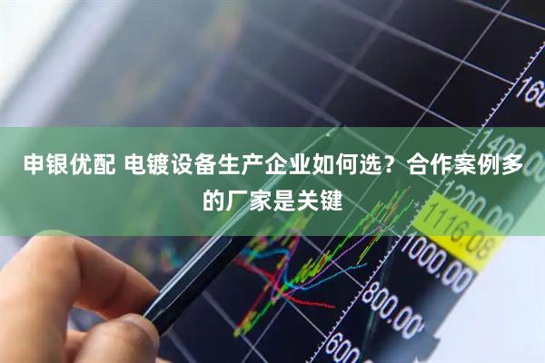 申银优配 电镀设备生产企业如何选？合作案例多的厂家是关键